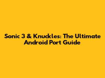 Sonic 3 & Knuckles: The Ultimate Android Port Guide