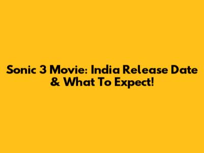 Sonic 3 Movie: India Release Date & What To Expect!