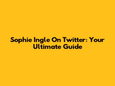 Sophie Ingle On Twitter: Your Ultimate Guide
