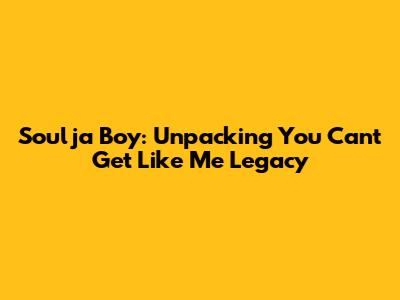 Soulja Boy: Unpacking 'You Can't Get Like Me' Legacy