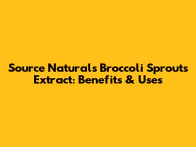 Source Naturals Broccoli Sprouts Extract: Benefits & Uses