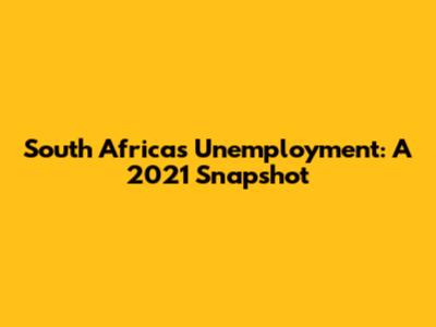 South Africa's Unemployment: A 2021 Snapshot