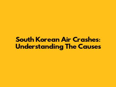 South Korean Air Crashes: Understanding The Causes