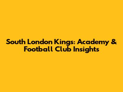South London Kings: Academy & Football Club Insights