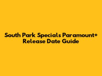 South Park Specials Paramount+ Release Date Guide
