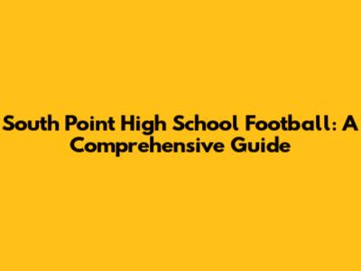 South Point High School Football: A Comprehensive Guide