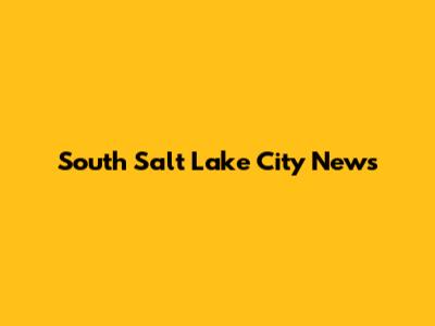 South Salt Lake City News