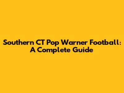 Southern CT Pop Warner Football: A Complete Guide
