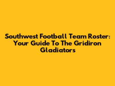 Southwest Football Team Roster: Your Guide To The Gridiron Gladiators