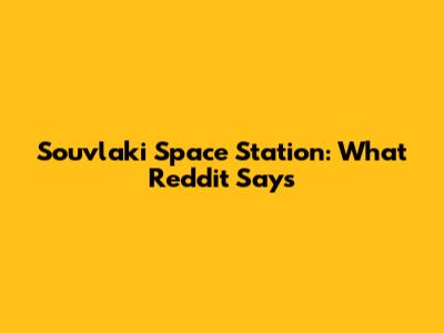 Souvlaki Space Station: What Reddit Says