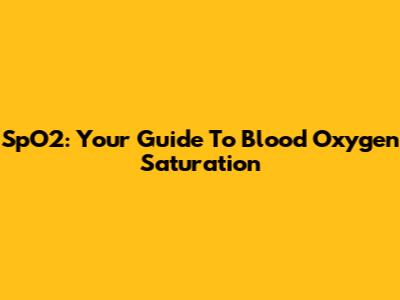 SpO2: Your Guide To Blood Oxygen Saturation