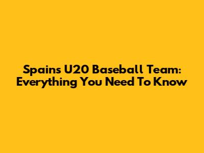 Spain's U20 Baseball Team: Everything You Need To Know