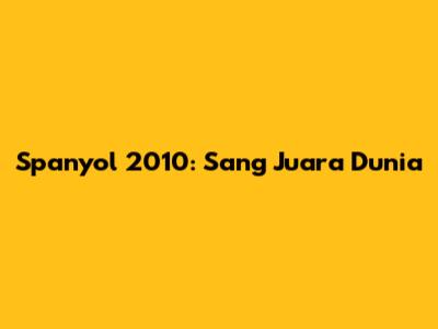 Spanyol 2010: Sang Juara Dunia