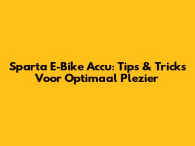 Sparta E-Bike Accu: Tips & Tricks Voor Optimaal Plezier