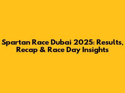 Spartan Race Dubai 2025: Results, Recap & Race Day Insights