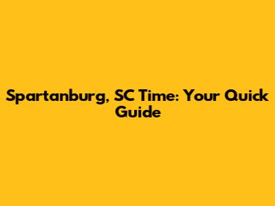 Spartanburg, SC Time: Your Quick Guide