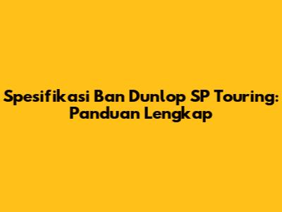Spesifikasi Ban Dunlop SP Touring: Panduan Lengkap