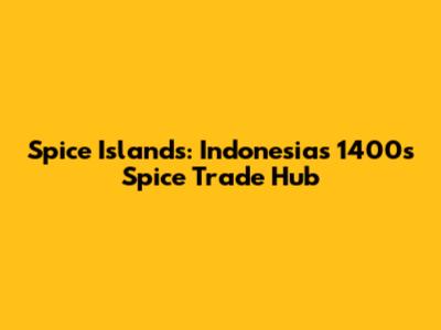 Spice Islands: Indonesia's 1400s Spice Trade Hub