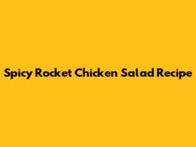Spicy Rocket Chicken Salad Recipe