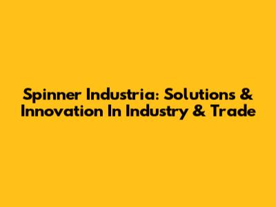 Spinner Industria: Solutions & Innovation In Industry & Trade