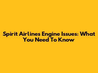Spirit Airlines Engine Issues: What You Need To Know