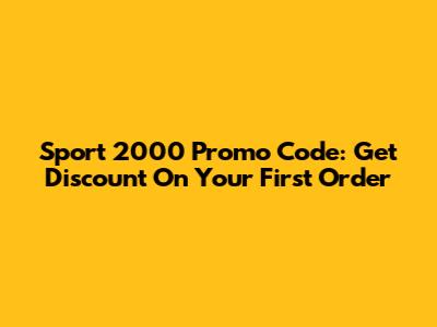 Sport 2000 Promo Code: Get Discount On Your First Order