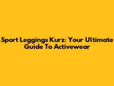 Sport Leggings Kurz: Your Ultimate Guide To Activewear