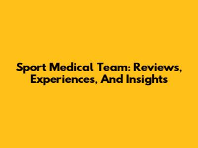 Sport Medical Team: Reviews, Experiences, And Insights