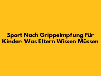 Sport Nach Grippeimpfung Für Kinder: Was Eltern Wissen Müssen