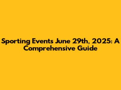 Sporting Events June 29th, 2025: A Comprehensive Guide