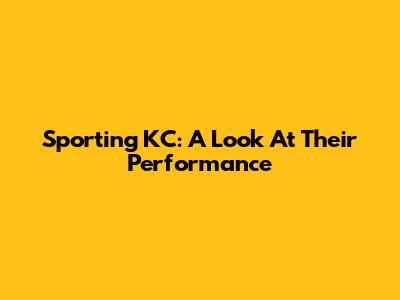 Sporting KC: A Look At Their Performance