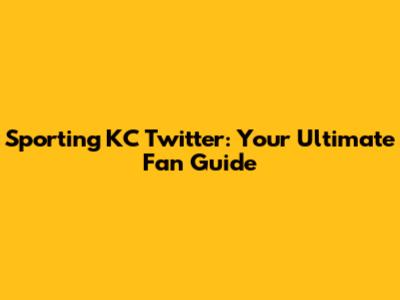 Sporting KC Twitter: Your Ultimate Fan Guide