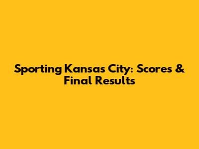 Sporting Kansas City: Scores & Final Results