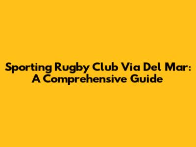 Sporting Rugby Club Via Del Mar: A Comprehensive Guide