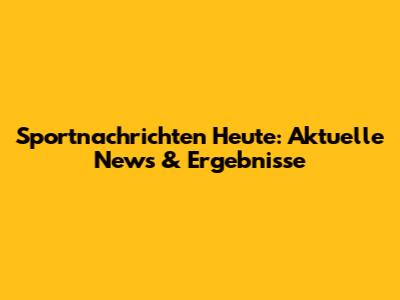 Sportnachrichten Heute: Aktuelle News & Ergebnisse