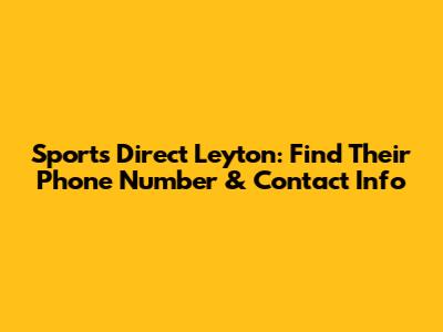 Sports Direct Leyton: Find Their Phone Number & Contact Info