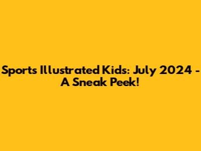 Sports Illustrated Kids: July 2024 - A Sneak Peek!