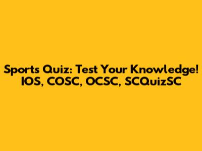Sports Quiz: Test Your Knowledge! IOS, COSC, OCSC, SCQuizSC