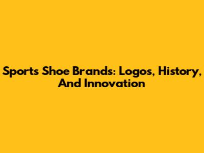 Sports Shoe Brands: Logos, History, And Innovation
