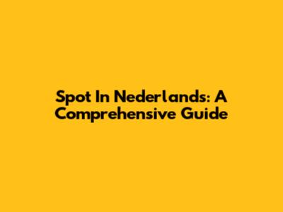 Spot In Nederlands: A Comprehensive Guide