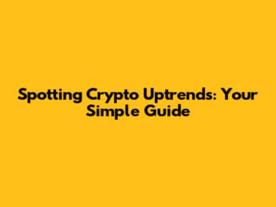 Spotting Crypto Uptrends: Your Simple Guide