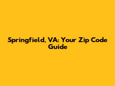 Springfield, VA: Your Zip Code Guide
