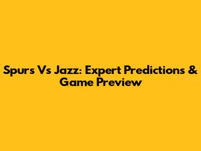 Spurs Vs Jazz: Expert Predictions & Game Preview