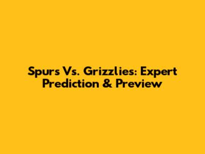 Spurs Vs. Grizzlies: Expert Prediction & Preview