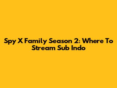 Spy X Family Season 2: Where To Stream Sub Indo