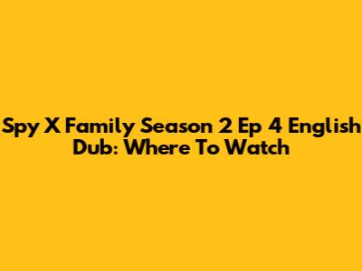 Spy X Family Season 2 Ep 4 English Dub: Where To Watch