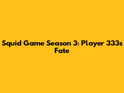 Squid Game Season 3: Player 333's Fate