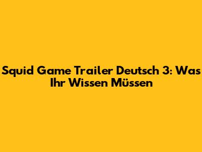 Squid Game Trailer Deutsch 3: Was Ihr Wissen Müssen