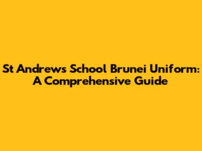 St Andrew's School Brunei Uniform: A Comprehensive Guide