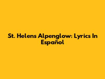 St. Helens Alpenglow: Lyrics In Español